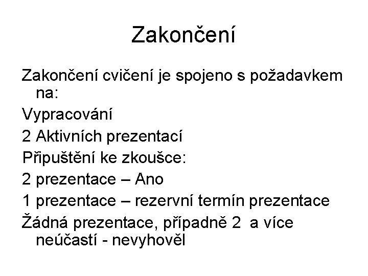 Zakončení cvičení je spojeno s požadavkem na: Vypracování 2 Aktivních prezentací Připuštění ke zkoušce: