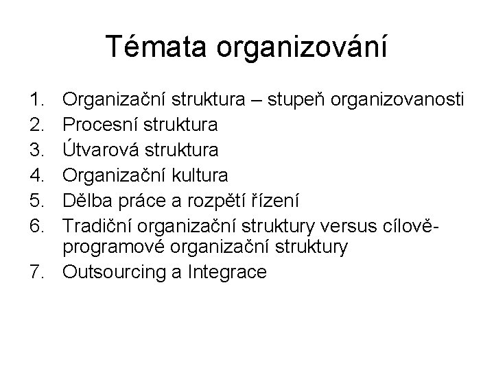 Témata organizování 1. 2. 3. 4. 5. 6. Organizační struktura – stupeň organizovanosti Procesní