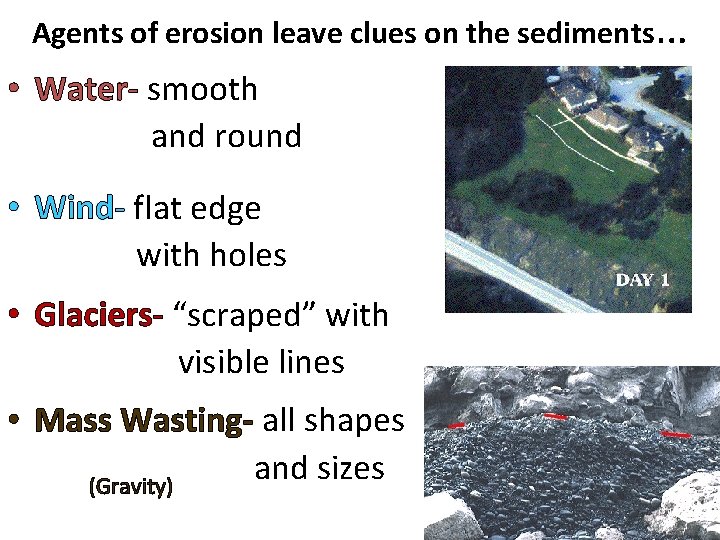 Agents of erosion leave clues on the sediments… • Water- smooth and round •