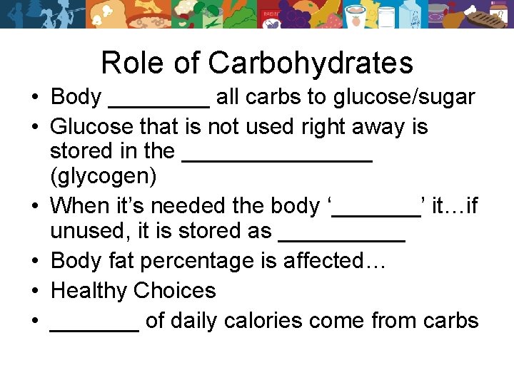 Role of Carbohydrates • Body ____ all carbs to glucose/sugar • Glucose that is