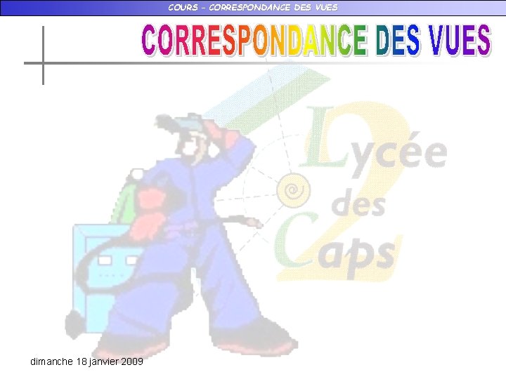 COURS – CORRESPONDANCE DES VUES dimanche 18 janvier 2009 