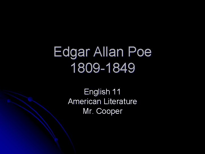 Edgar Allan Poe 1809 -1849 English 11 American Literature Mr. Cooper 