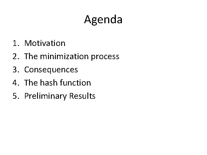Agenda 1. 2. 3. 4. 5. Motivation The minimization process Consequences The hash function