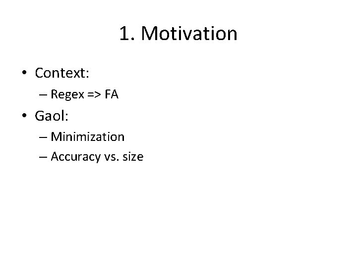 1. Motivation • Context: – Regex => FA • Gaol: – Minimization – Accuracy
