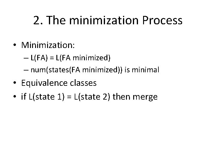 2. The minimization Process • Minimization: – L(FA) = L(FA minimized) – num(states(FA minimized))