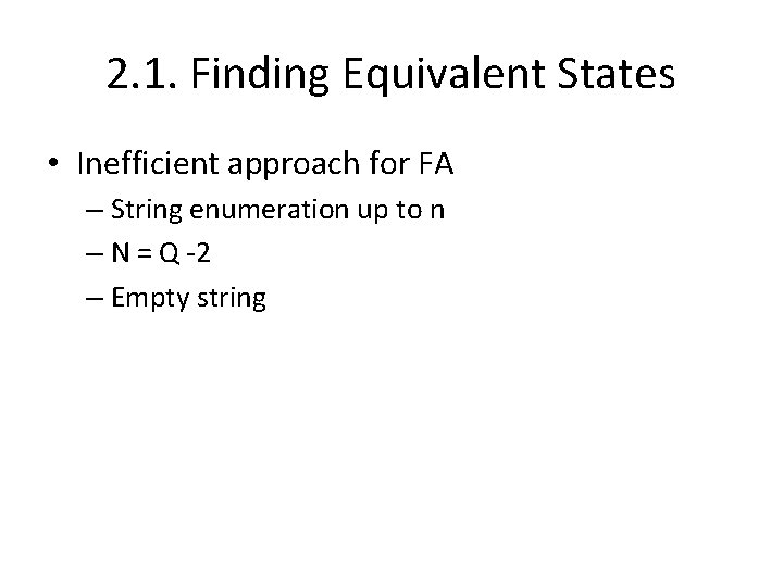 2. 1. Finding Equivalent States • Inefficient approach for FA – String enumeration up