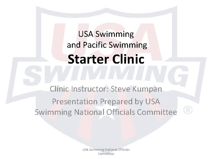 USA Swimming and Pacific Swimming Starter Clinic Instructor: Steve Kumpan Presentation Prepared by USA
