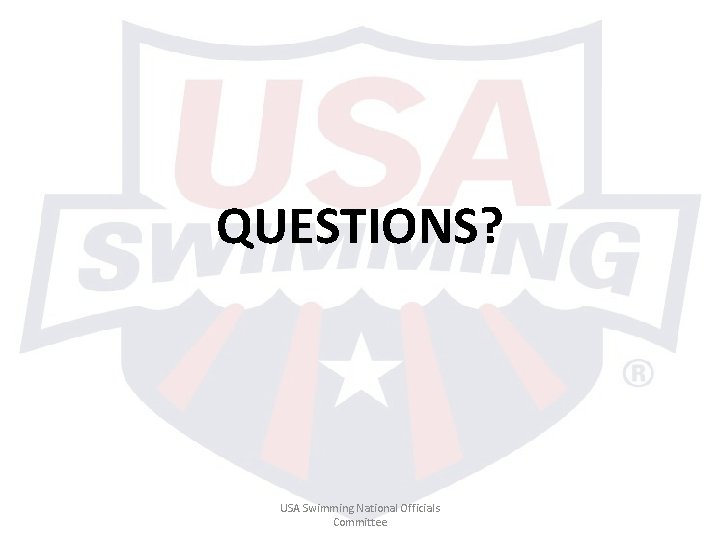 QUESTIONS? USA Swimming National Officials Committee 