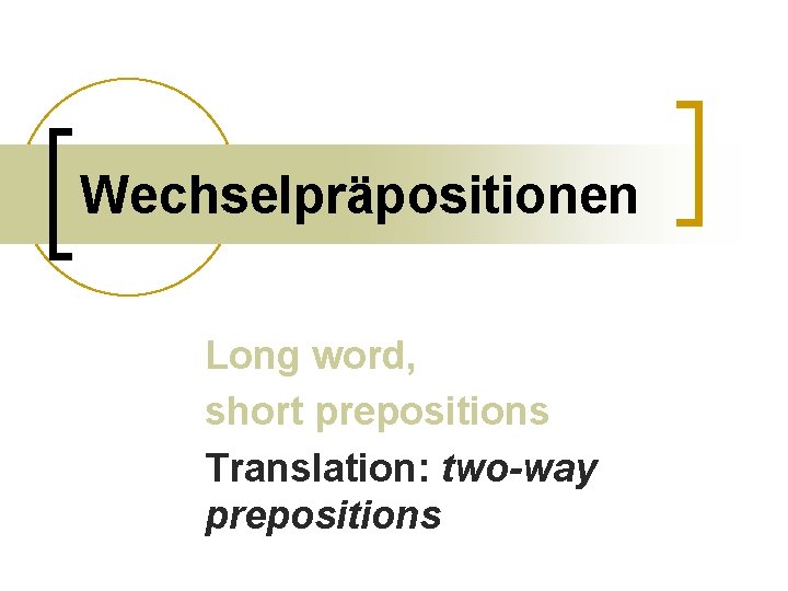 Wechselpräpositionen Long word, short prepositions Translation: two-way prepositions 