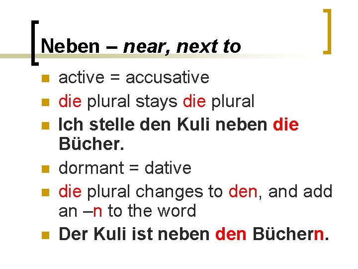 Neben – near, next to n n n active = accusative die plural stays