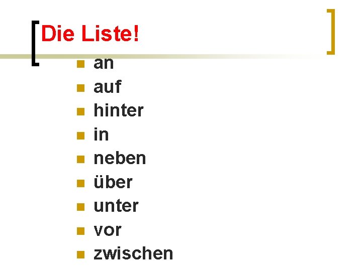 Die Liste! n n n n n an auf hinter in neben über unter