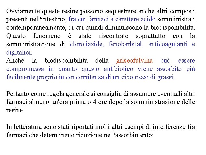 Ovviamente queste resine possono sequestrare anche altri composti presenti nell'intestino, fra cui farmaci a