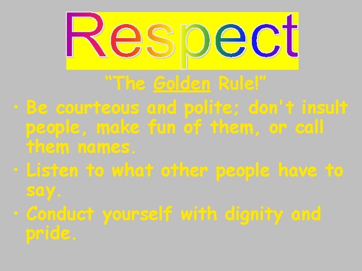 “The Golden Rule!” • Be courteous and polite; don't insult people, make fun of