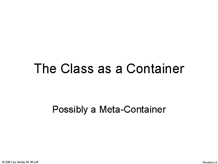The Class as a Container Possibly a Meta-Container © 2001 by Ashby M. Woolf
