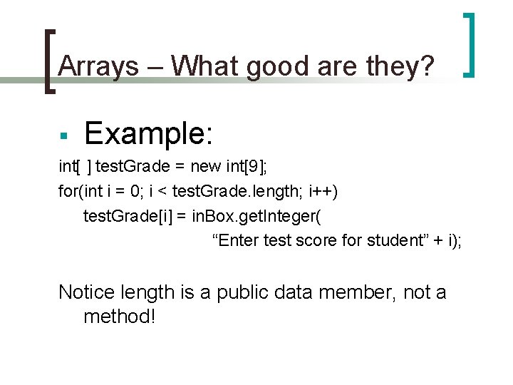 Arrays – What good are they? § Example: int[ ] test. Grade = new