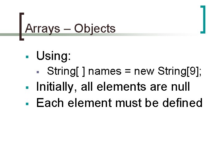 Arrays – Objects § Using: § § § String[ ] names = new String[9];