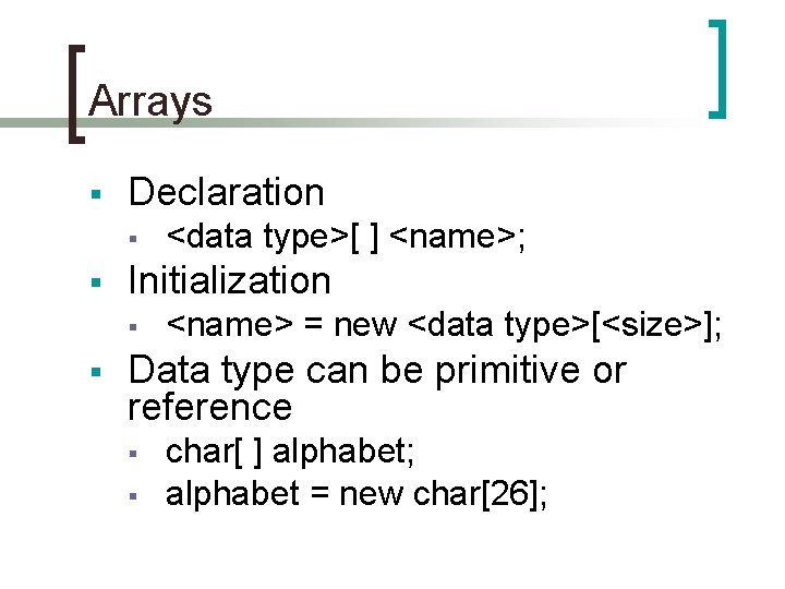 Arrays § Declaration § § Initialization § § <data type>[ ] <name>; <name> =