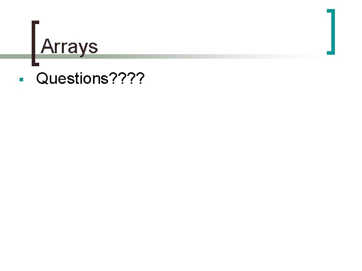 Arrays § Questions? ? 