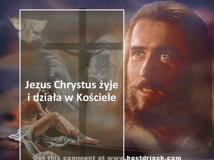 Jezus Chrystus żyje i działa w Kościele 