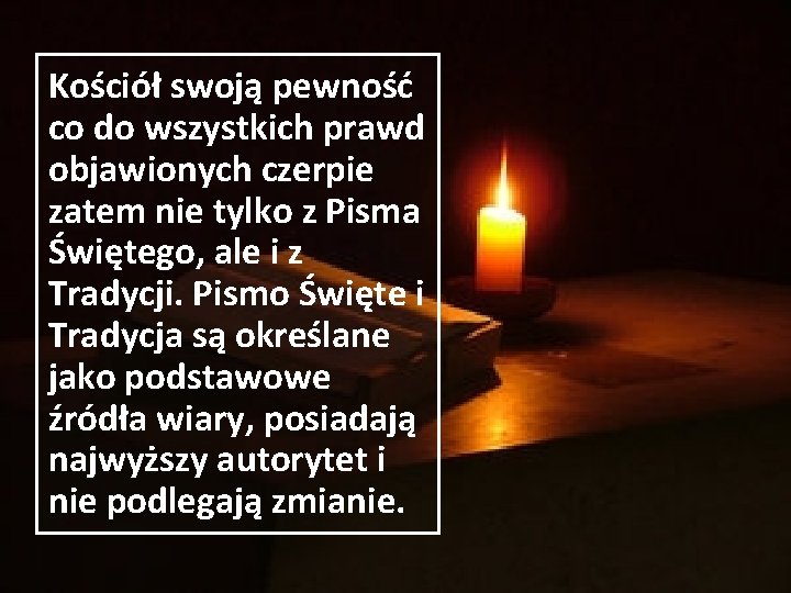 Kościół swoją pewność co do wszystkich prawd objawionych czerpie zatem nie tylko z Pisma