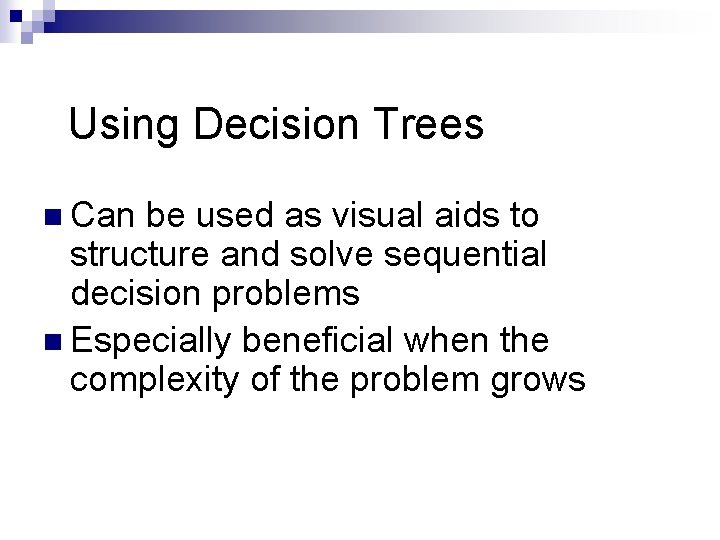 Using Decision Trees n Can be used as visual aids to structure and solve