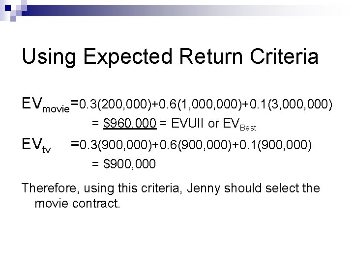 Using Expected Return Criteria EVmovie=0. 3(200, 000)+0. 6(1, 000)+0. 1(3, 000) = $960, 000