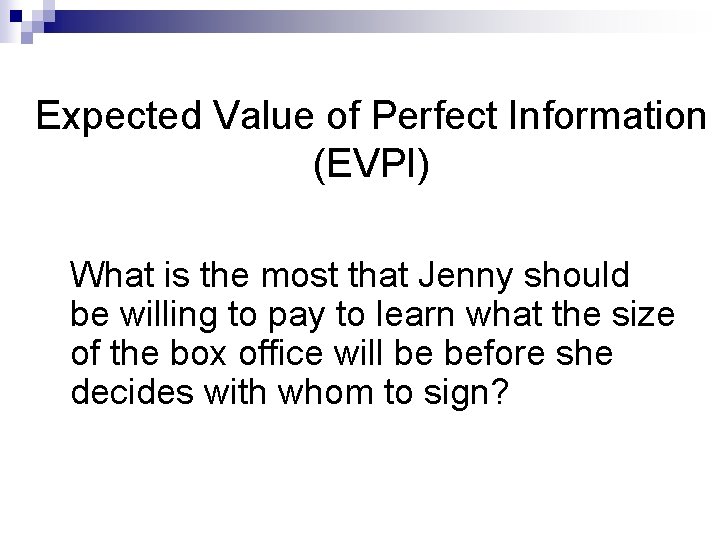 Expected Value of Perfect Information (EVPI) What is the most that Jenny should be