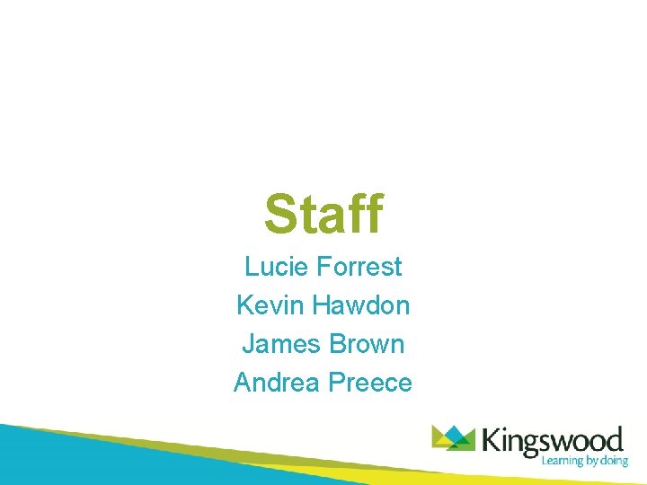 Staff Lucie Forrest Kevin Hawdon James Brown Andrea Preece 