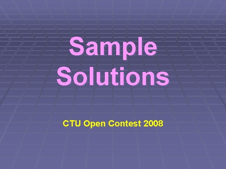 Sample Solutions CTU Open Contest 2008 