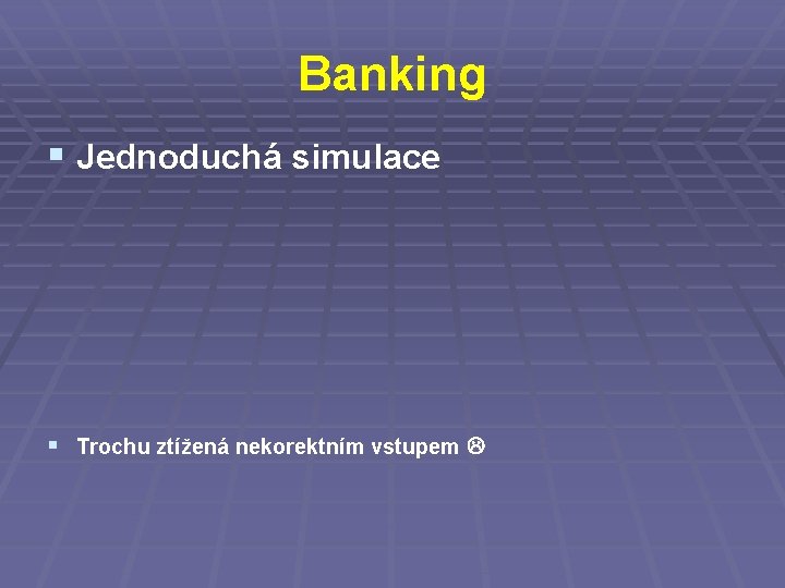 Banking § Jednoduchá simulace § Trochu ztížená nekorektním vstupem 