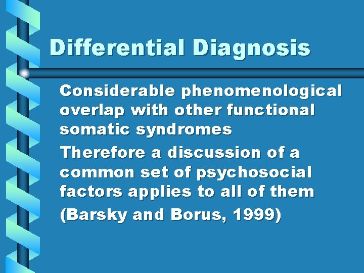 Differential Diagnosis Considerable phenomenological overlap with other functional somatic syndromes Therefore a discussion of
