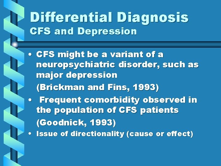 Differential Diagnosis CFS and Depression • CFS might be a variant of a neuropsychiatric