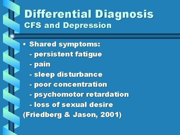 Differential Diagnosis CFS and Depression • Shared symptoms: - persistent fatigue - pain -