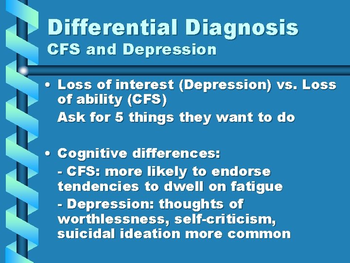 Differential Diagnosis CFS and Depression • Loss of interest (Depression) vs. Loss of ability