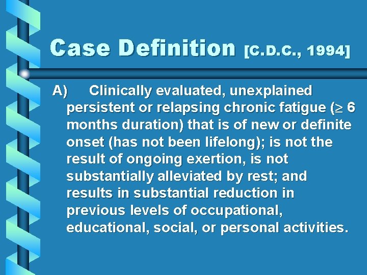 Case Definition [C. D. C. , 1994] A) Clinically evaluated, unexplained persistent or relapsing