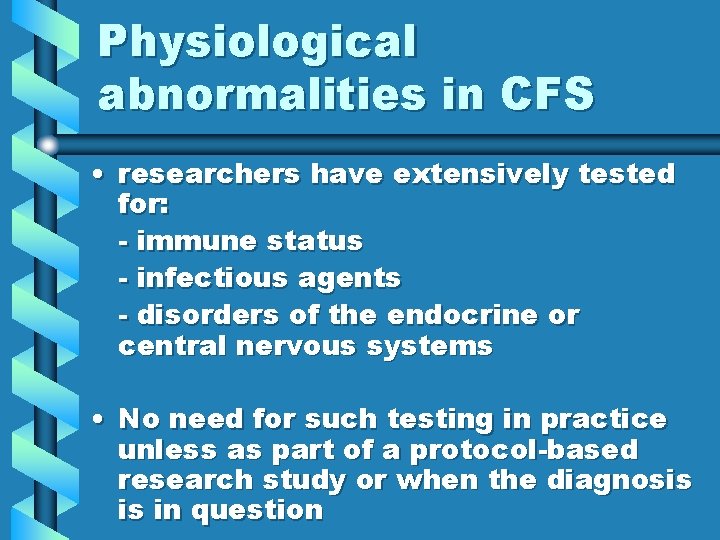 Physiological abnormalities in CFS • researchers have extensively tested for: - immune status -