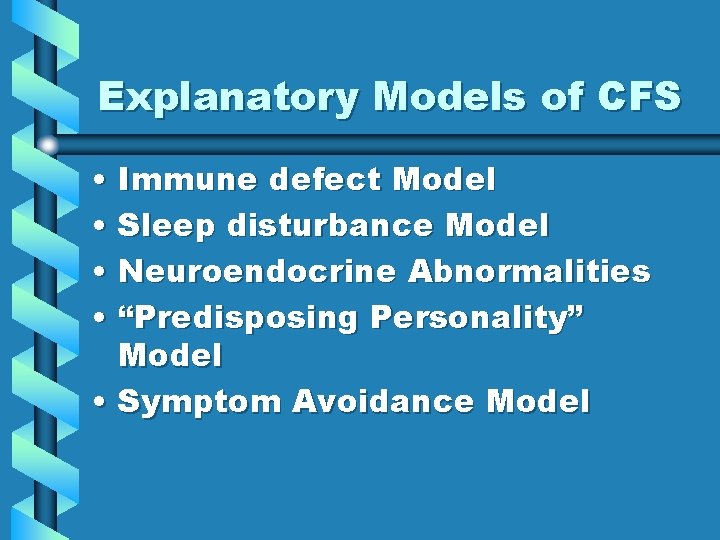 Explanatory Models of CFS • Immune defect Model • Sleep disturbance Model • Neuroendocrine