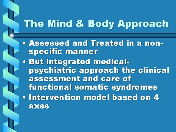 The Mind & Body Approach • Assessed and Treated in a nonspecific manner •