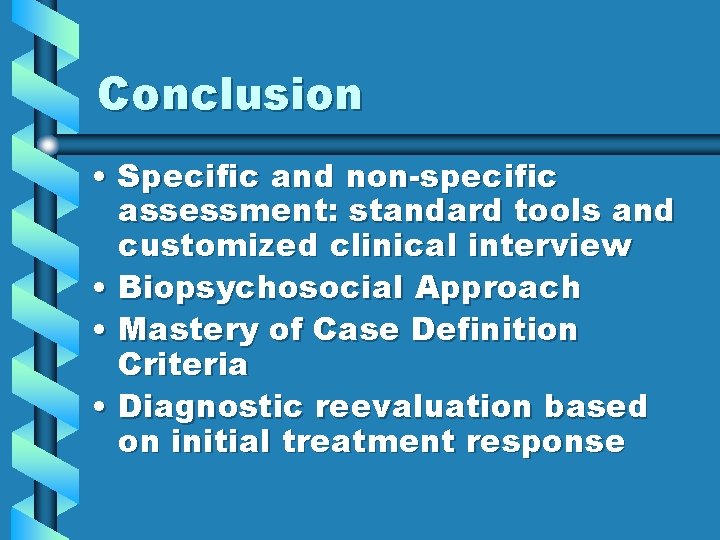 Conclusion • Specific and non-specific assessment: standard tools and customized clinical interview • Biopsychosocial