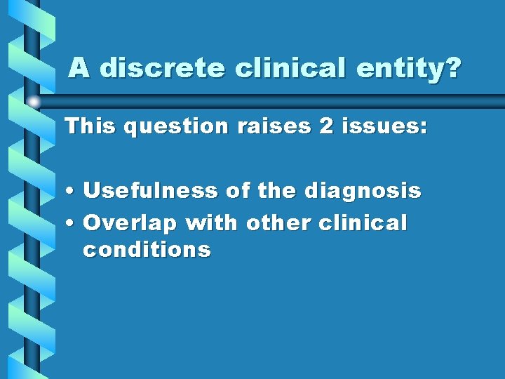 A discrete clinical entity? This question raises 2 issues: • Usefulness of the diagnosis