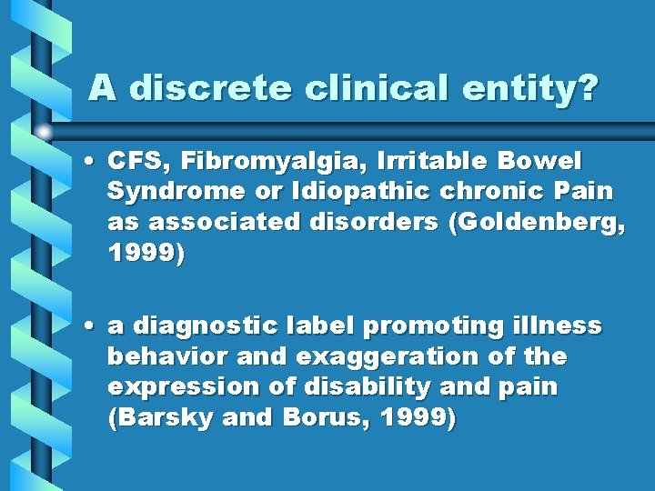 A discrete clinical entity? • CFS, Fibromyalgia, Irritable Bowel Syndrome or Idiopathic chronic Pain