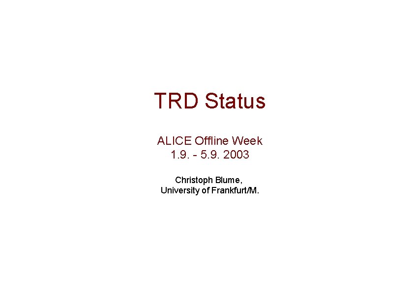 TRD Status ALICE Offline Week 1. 9. - 5. 9. 2003 Christoph Blume, University