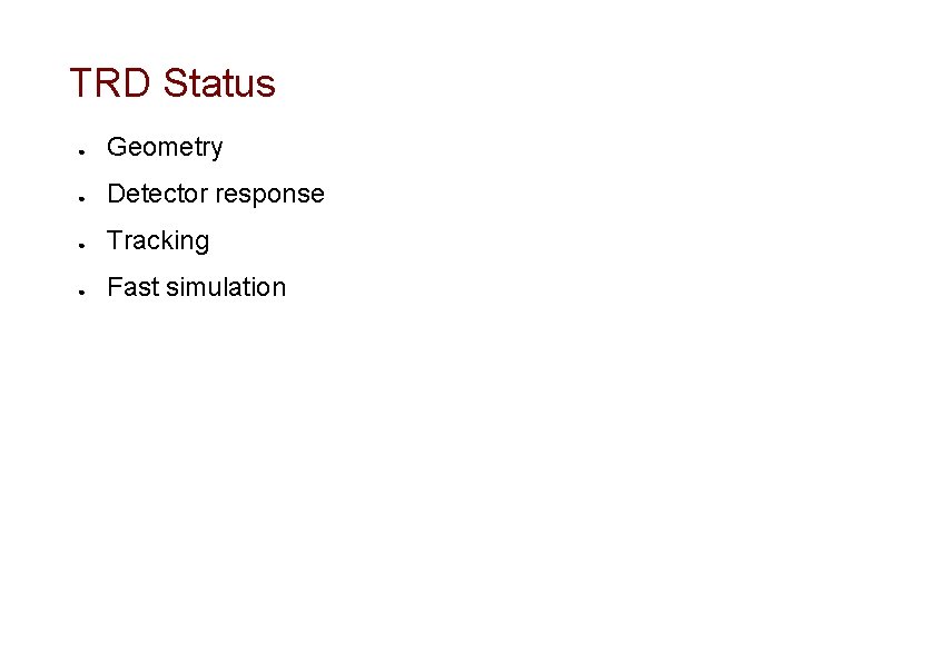 TRD Status ● Geometry ● Detector response ● Tracking ● Fast simulation 