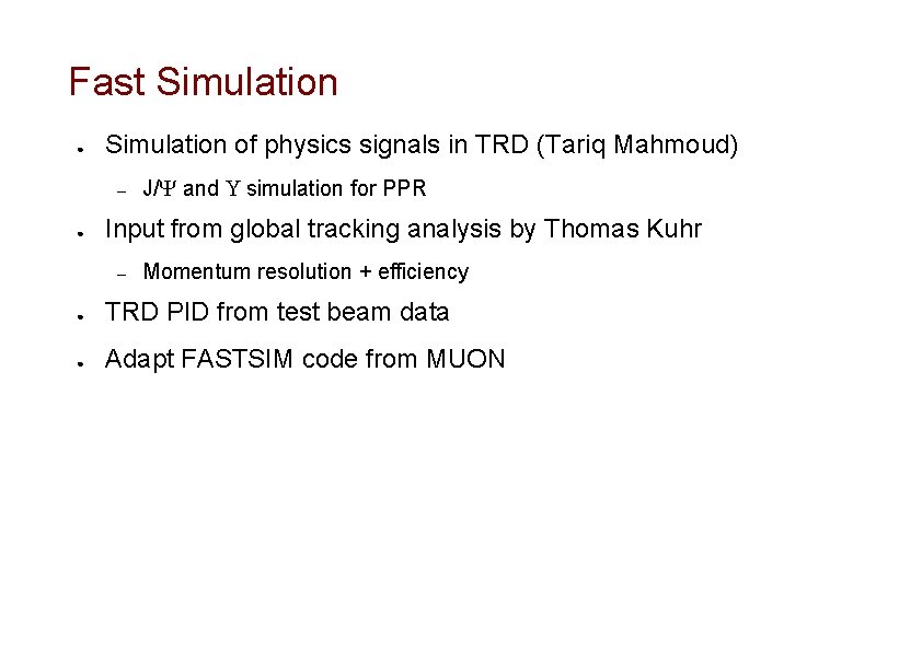 Fast Simulation ● Simulation of physics signals in TRD (Tariq Mahmoud) – ● J/