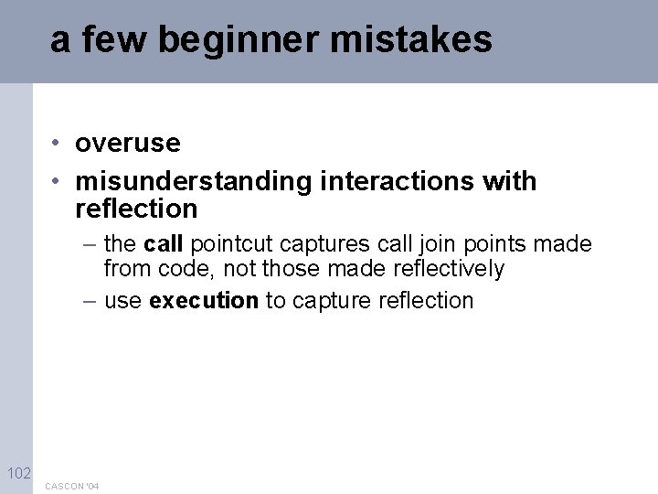 a few beginner mistakes • overuse • misunderstanding interactions with reflection – the call