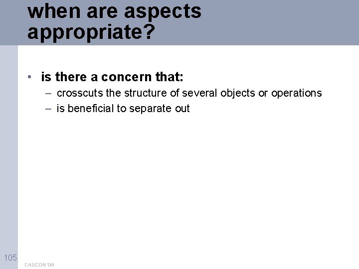 when are aspects appropriate? • is there a concern that: – crosscuts the structure