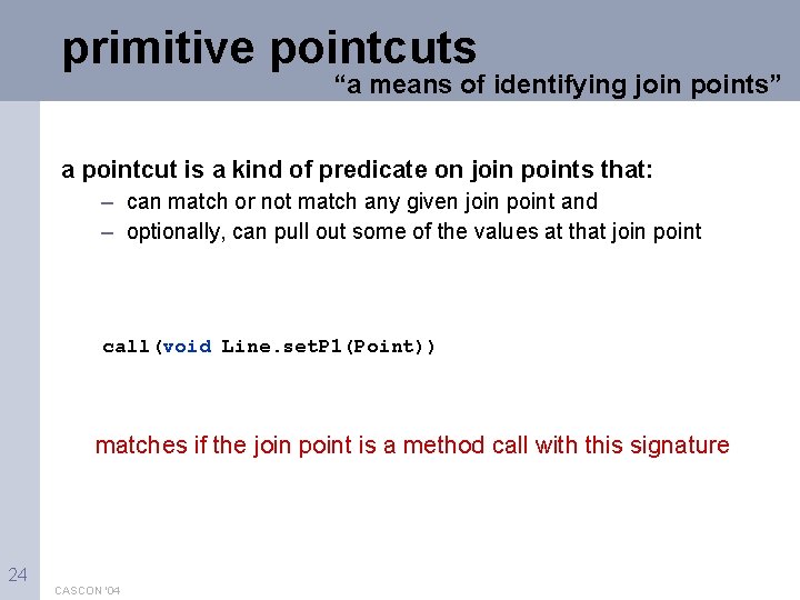 primitive pointcuts “a means of identifying join points” a pointcut is a kind of