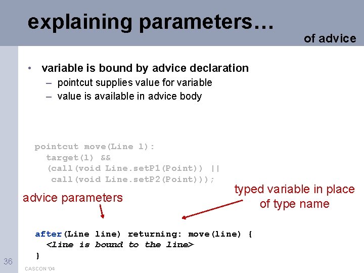explaining parameters… of advice • variable is bound by advice declaration – pointcut supplies