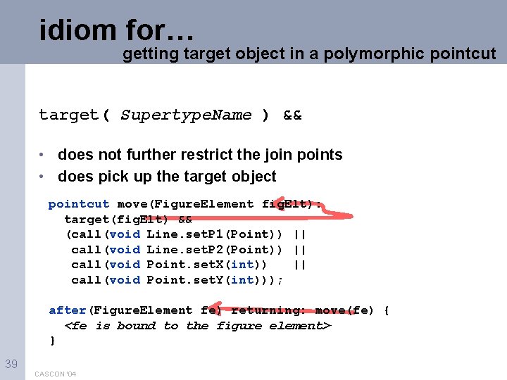 idiom for… getting target object in a polymorphic pointcut target( Supertype. Name ) &&