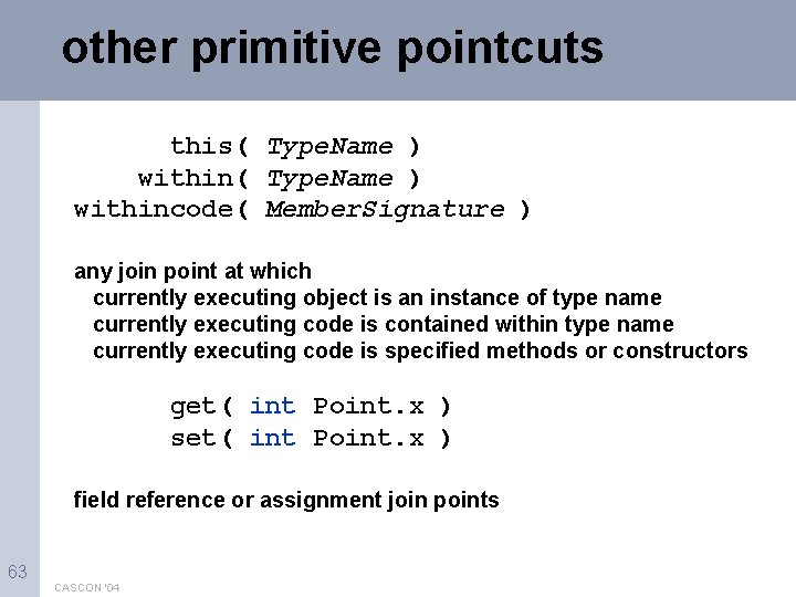 other primitive pointcuts this( Type. Name ) withincode( Member. Signature ) any join point